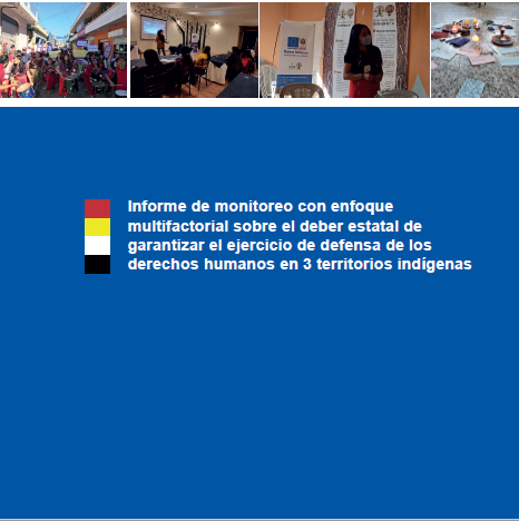 Informe de monitoreo con enfoque multifactorial sobre el deber estatal de garantizar el ejercicio de defensa de los derechos humanos en 3 territorios indígenas